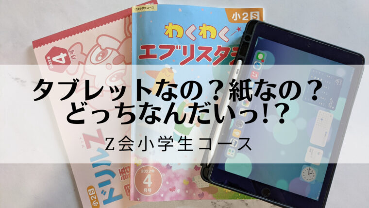 【Z会小学2年生】教材は紙とタブレットどっちを選ぶ?大事なポイントは3つ！